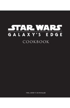 Star Wars: Galaxy's Edge: The Official Black Spire Outpost Cookbook - Chelsea Monroe-cassel