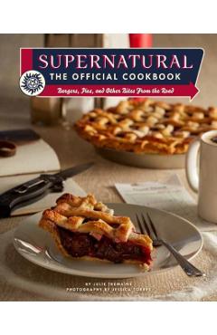Supernatural: The Official Cookbook: Burgers, Pies, and Other Bites from the Road - Julie Tremaine