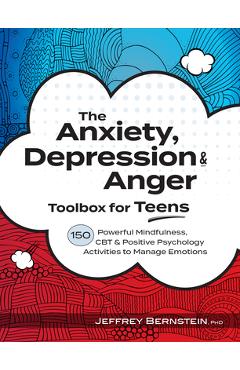 Anxiety, Depression & Anger Toolbox for Teens: 150 Powerful Mindfulness, CBT & Positive Psychology Activities to Manage Emotions - Jeffrey Bernstein