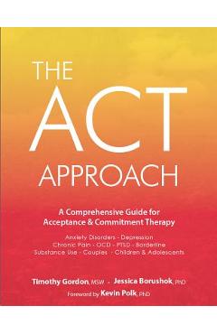 ACT Approach: A Comprehensive Guide for Acceptance and Commitment Therapy - Timothy Gordon