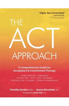 ACT Approach: A Comprehensive Guide for Acceptance and Commitment Therapy - Timothy Gordon