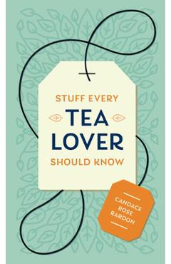 Stuff Every Tea Lover Should Know - Candace Rose Rardon