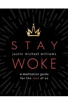 Stay Woke: A Meditation Guide for the Rest of Us - Justin Michael Williams