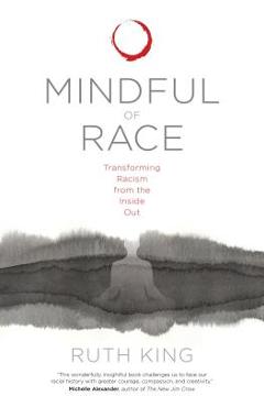 Mindful of Race: Transforming Racism from the Inside Out - Ruth King