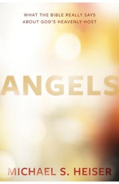 Angels: What the Bible Really Says about God\'s Heavenly Host - Michael S. Heiser