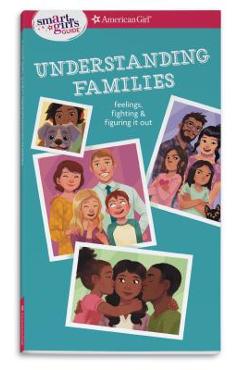 Smart Girl\'s Guide: Understanding Families: Feelings, Fighting, & Figuring It Out - Amy Lynch