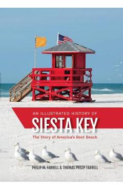 An Illustrated History of Siesta Key: The Story of America\'s Best Beach - Philip M. Farrell