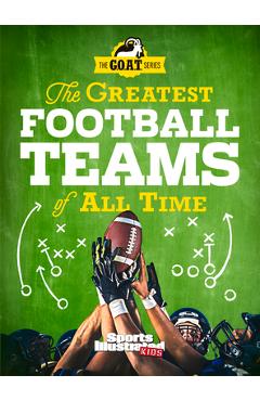 The greatest football teams of all time - the editors of sports illustrated kids