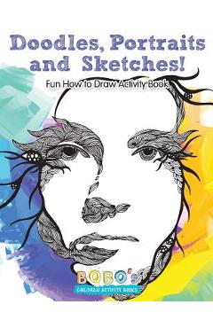Doodles, Portraits and Sketches! Fun How to Draw Activity Book - Bobo\'s Children Activity Books