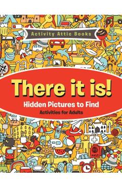 There It Is! Hidden Pictures to Find Activities for Adults - Activity Attic Books