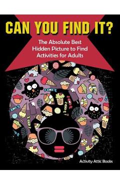Can You Find It? the Absolute Best Hidden Picture to Find Activities for Adults - Activity Attic Books
