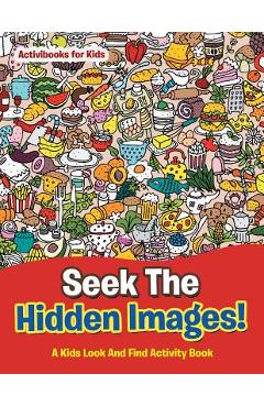 Seek The Hidden Images! A Kids Look And Find Activity Book - Activibooks For Kids