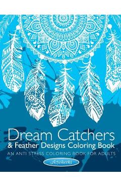 Dream Catchers & Feather Designs Coloring Book: An Anti Stress Coloring Book For Adults - Activibooks