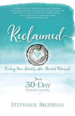 Reclaimed: Finding Your Identity After Marital Betrayal - Stephanie Broersma