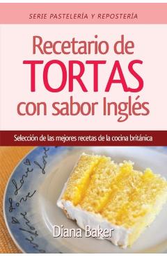 Recetario de Tortas y Pasteles con sabor ingl�s: Una selecci�n de las mejores recetas de la cocina brit�nica - Diana Baker