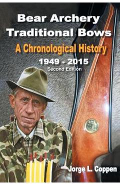 Bear Archery Traditional Bows: A Chronological History - Jorge L. Coppen