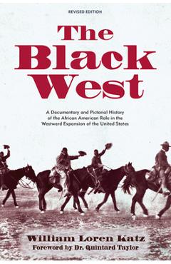 The Black West: A Documentary and Pictorial History of the African American Role in the Westward Expansion of the United States - William Loren Katz