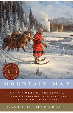 Mountain Man: John Colter, the Lewis & Clark Expedition, and the Call of the American West - David Weston Marshall