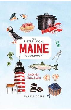 Little Local Maine Cookbook - Annie B. Copps