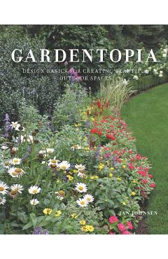 Gardentopia: Design Basics for Creating Beautiful Outdoor Spaces - Jan Johnsen