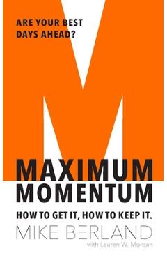 Maximum Momentum: How to Get It, How to Keep It - Mike Berland