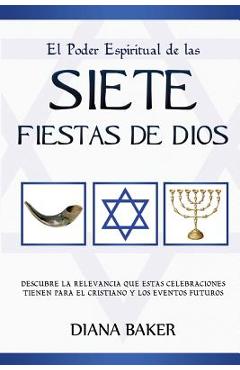 El Poder Espiritual de las Siete Fiestas de Dios: Descubre la relevancia que estas celebraciones tienen para el cristiano y los eventos futuros - Diana Baker