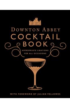 The Official Downton Abbey Cocktail Book: Appropriate Libations for All Occasions - Downton Abbey