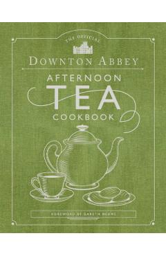 The Official Downton Abbey Afternoon Tea Cookbook: Teatime Drinks, Scones, Savories & Sweets - Downton Abbey