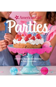 American Girl Parties: Delicious Recipes for Holidays & Fun Occasions - American Girl