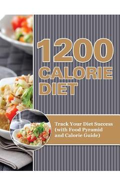 1200 Calorie Diet: Track Your Diet Success (with Food Pyramid and Calorie Guide) - Speedy Publishing Llc