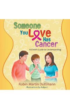 Someone You Love Has Cancer: A Child\'s Guide to Understanding - Robin Martin Duttmann