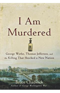 I Am Murdered: George Wythe, Thomas Jefferson, and the Killing That Shocked a New Nation - Bruce Chadwick