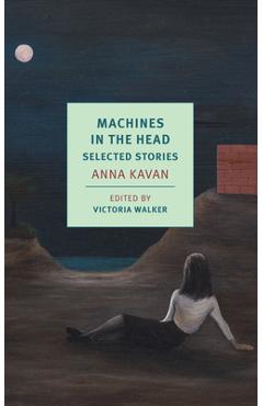 Machines in the Head: Selected Stories - Anna Kavan