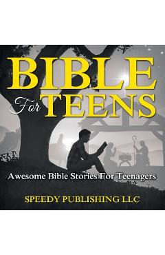 Bible For Teens: Awesome Bible Stories For Teenagers - Speedy Publishing Llc