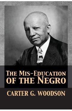 The Mis-Education of the Negro - Carter Godwin Woodson