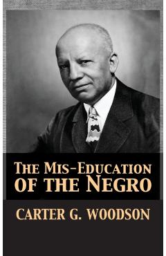 The Mis-Education of the Negro - Carter Godwin Woodson
