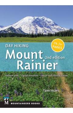 Day Hiking: Mount Rainier: National Park, Crystal Mountain, Cayuse and Chinook Passes - Tami Asars