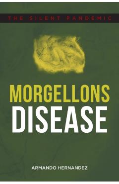 Morgellons Disease: The Silent Pandemic - Armando Hernandez