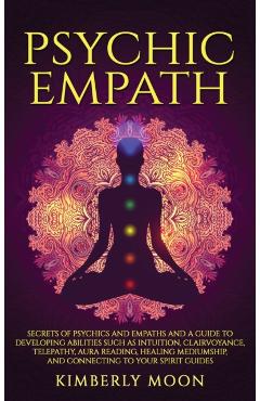 Psychic Empath: Secrets of Psychics and Empaths and a Guide to Developing Abilities Such as Intuition, Clairvoyance, Telepathy, Aura R - Kimberly Moon