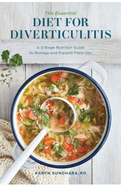 The Essential Diet for Diverticulitis: A 3-Stage Nutrition Guide to Manage and Prevent Flare-Ups - Karyn Sunohara