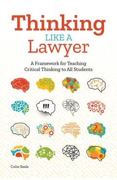 Thinking Like a Lawyer: A Framework for Teaching Critical Thinking to All Students - Colin Seale