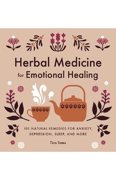 Herbal Medicine for Emotional Healing: 101 Natural Remedies for Anxiety, Depression, Sleep, and More - Tina Sams