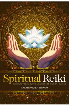 Spiritual Reiki: Channel Your Intuitive Abilities for Energy Healing - Sarah Parker Thomas