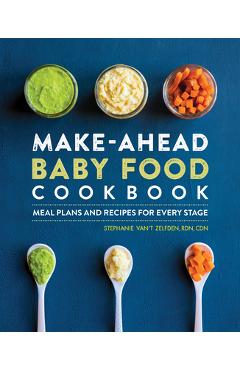 Make-Ahead Baby Food Cookbook: Meal Plans and Recipes for Every Stage - Stephanie Van\'t Zelfden