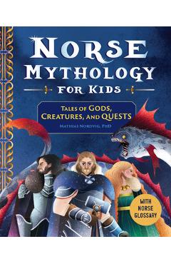 Norse Mythology for Kids: Tales of Gods, Creatures, and Quests - Mathias Nordvig