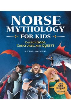 Norse Mythology for Kids: Tales of Gods, Creatures, and Quests - Mathias Nordvig