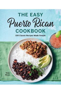 The Easy Puerto Rican Cookbook: 100 Classic Recipes Made Simple - Tony Rican