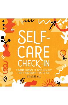 Self-Care Check-In: A Guided Journal to Build Healthy Habits and Devote Time to You - Gg Renee Hill