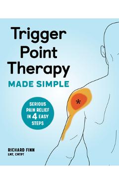 Trigger Point Therapy Made Simple: Serious Pain Relief in 4 Easy Steps - Richard Finn