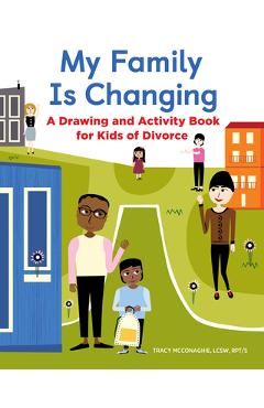 My Family Is Changing: A Drawing and Activity Book for Kids of Divorce - Tracy Mcconaghie
